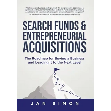 Search Funds & Entrepreneurial Acquisitions: The Roadmap for Buying a Business and Leading it to the Next Level
