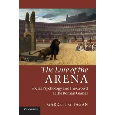 The Lure of the Arena: Social Psychology and the Crowd at the Roman Games