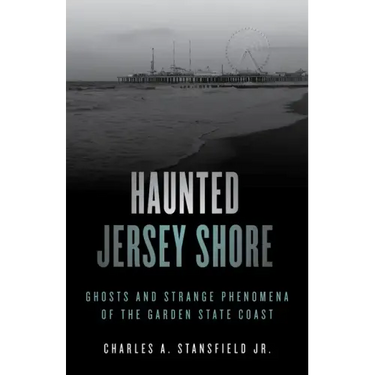 Haunted Jersey Shore: Ghosts and Strange Phenomena of the Garden State Coast