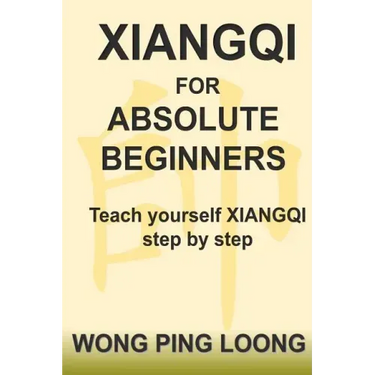Xiangqi for Absolute Beginners: Teach Yourself Xiangqi Step by Step