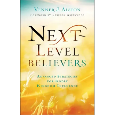 Next-Level Believers: Advanced Strategies for Godly Kingdom Influence