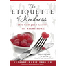 The Etiquette of Kindness--It's Not Just About the Right Fork!: Skills and Courtesies for Our Time; A Manual for Young People (and Others!)