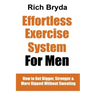 The Effortless Exercise System for Men: How to Get Bigger, Stronger & More Ripped Without Sweating