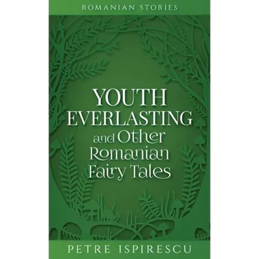 Youth Everlasting and Other Romanian Fairy Tales