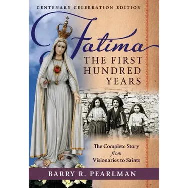 Fatima, the First Hundred Years: The Complete Story from Visionaries to Saints