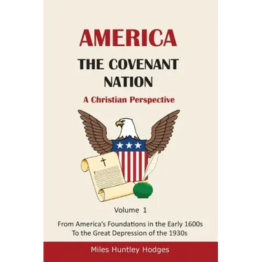 America - The Covenant Nation - A Christian Perspective - Volume 1: From America's Foundations in the Early 1600s To the Great Depression of the 1930s