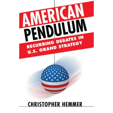 American Pendulum: Recurring Debates in U.S. Grand Strategy