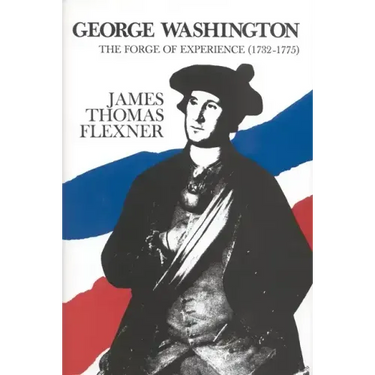 George Washington: The Forge of Experience 1732 - 1775 - Volume I