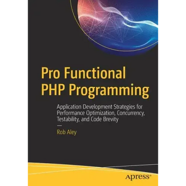 Pro Functional PHP Programming: Application Development Strategies for Performance Optimization, Concurrency, Testability, and Code Brevity