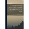 Lectures on the Strategy of the Russo-Japanese War