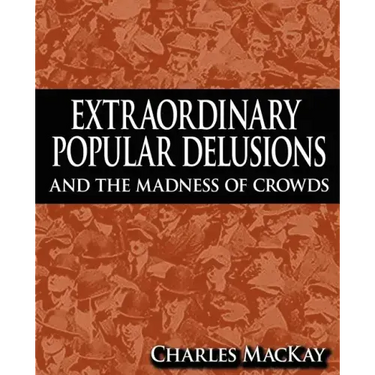 Extraordinary Popular Delusions and the Madness of Crowds
