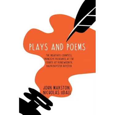 Plays and Poems: The Insatiate Countess, Princelye Pleasures at the Courte at Kenelwoorth, Ralph Royster Doyster