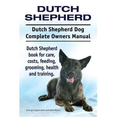 Dutch Shepherd. Dutch Shepherd Dog Complete Owners Manual. Dutch Shepherd book for care, costs, feeding, grooming, health and training.