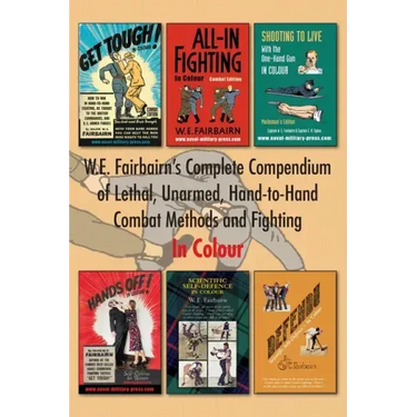 W.E. Fairbairn's Complete Compendium of Lethal, Unarmed, Hand-to-Hand Combat Methods and Fighting. In Colour