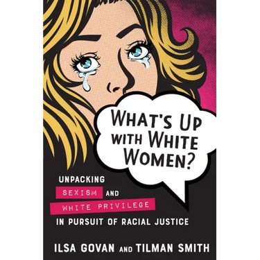 What's Up with White Women?: Unpacking Sexism and White Privilege in Pursuit of Racial Justice