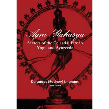 Agni Rahasya: Secrets of the Celestial Fire in Yoga and Ayurveda