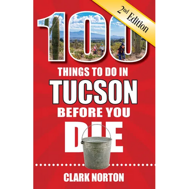 100 Things to Do in Tucson Before You Die, 2nd Edition