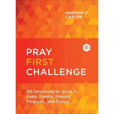 Pray First Challenge: 60 Devotions to Grow in Faith, Family, Fitness, Finances, and Future