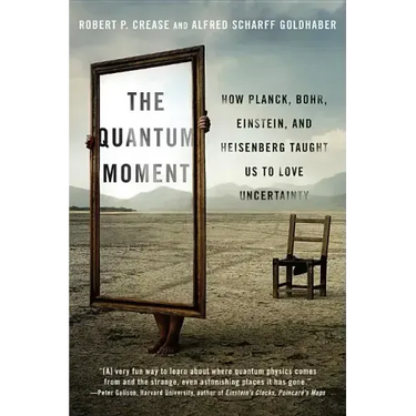 Quantum Moment: How Planck, Bohr, Einstein, and Heisenberg Taught Us to Love Uncertainty