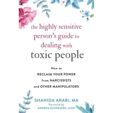 The Highly Sensitive Person's Guide to Dealing with Toxic People: How to Reclaim Your Power from Narcissists and Other Manipulators
