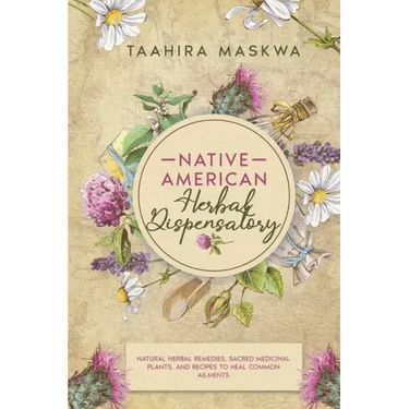 Native American Herbal Dispensatory: Natural Herbal Remedies, Sacred Medicinal Plants and Recipes to Heal Common Ailments