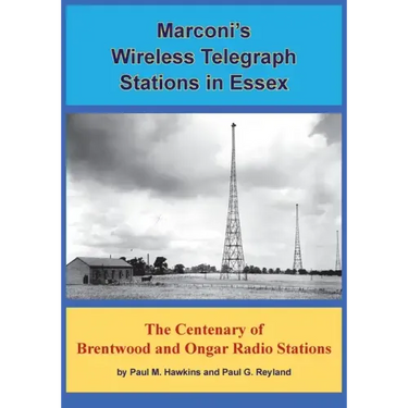 Marconi's Wireless Telegraph Stations in Essex: The Centenary of Brentwood and Ongar Radio Stations