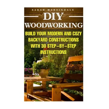 DIY Woodworking: Build Your Modern And Cozy Backyard Constructions With 30 Step-by-Step Instructions: (Wood Pallets, Wood Pallet Projec