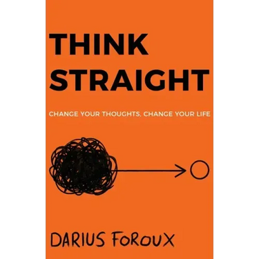 Think Straight: Change Your Thoughts, Change Your Life