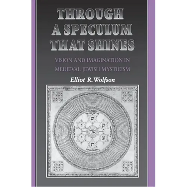 Through a Speculum That Shines: Vision and Imagination in Medieval Jewish Mysticism