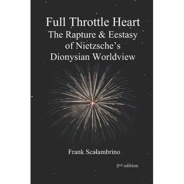 Full Throttle Heart: The Rapture & Ecstasy of Nietzsche's Dionysian Worldview