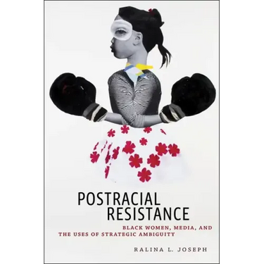 Postracial Resistance: Black Women, Media, and the Uses of Strategic Ambiguity