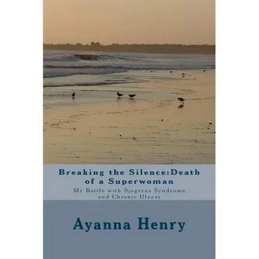 Breaking the Silence: Death of a Superwoman: My Battle with Sjogrens Syndrome and Chronic Illness