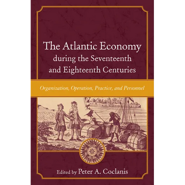 The Atlantic Economy during the Seventeenth and Eighteenth Centuries: Organization, Operation, Practice, and Personnel