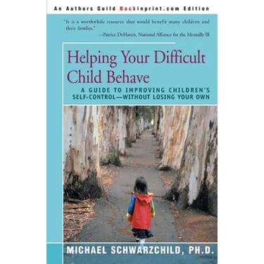 Helping Your Difficult Child Behave: A Guide to Improving Children's Self-Control--Without Losing Your Own