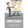 Humor Speaking: How To Have Successful Speech With Humor: How To Improve Public Speaking Skills