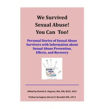 We Survived Sexual Abuse! You Can Too!: Personal Stories of Sexual Abuse Survivors with Information about Sexual Abuse Prevention, Effects, and Recove