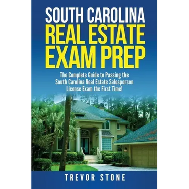 South Carolina Real Estate Exam Prep: The Complete Guide to Passing the South Carolina Real Estate Salesperson License Exam the First Time!