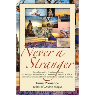 Never a Stranger: From her past in Croatia and Russia, to finding a son in Bhutan, to befriending women in Africa, one woman's stories o