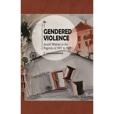 Gendered Violence: Jewish Women in the Pogroms of 1917 to 1921