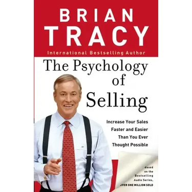 The Psychology of Selling: How to Sell More, Easier, and Faster Than You Ever Thought Possible