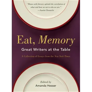 Eat, Memory: Great Writers at the Table, a Collection of Essays from the New York Times
