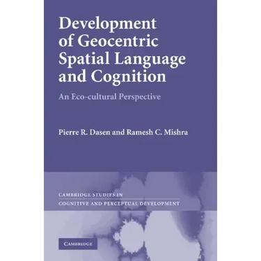 Development of Geocentric Spatial Language and Cognition: An Eco-Cultural Perspective. Pierre R. Dasen, Ramesh C. Mishra