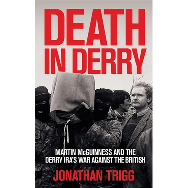 Death in Derry: Martin McGuinness and the Derry Ira's War Against the British