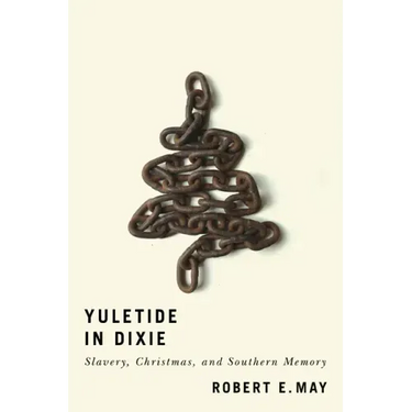 Yuletide in Dixie: Slavery, Christmas, and Southern Memory