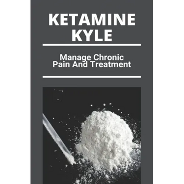 Ketamine Kyle: Manage Chronic Pain And Treatment: Ketamine Effects