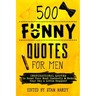 500 Funny Quotes for Men: Inspirational Quotes to Boost Your Mood Instantly & Make Your Day A Little Happier!