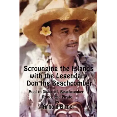 Scrounging the Islands with the Legendary Don the Beachcomber: Host to Diplomat, Beachcomber, Prince and Pirate