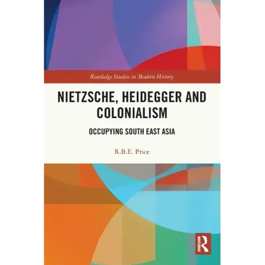 Nietzsche, Heidegger and Colonialism: Occupying South East Asia