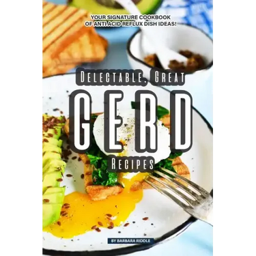 Delectable, Great GERD Recipes: Your Signature Cookbook of Anti Acid Reflux Dish Ideas!