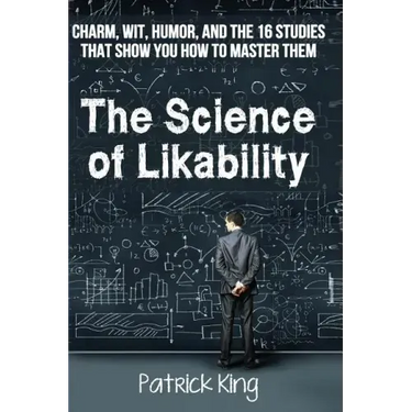 The Science of Likability: Charm, Wit, Humor, and the 16 Studies That Show You H